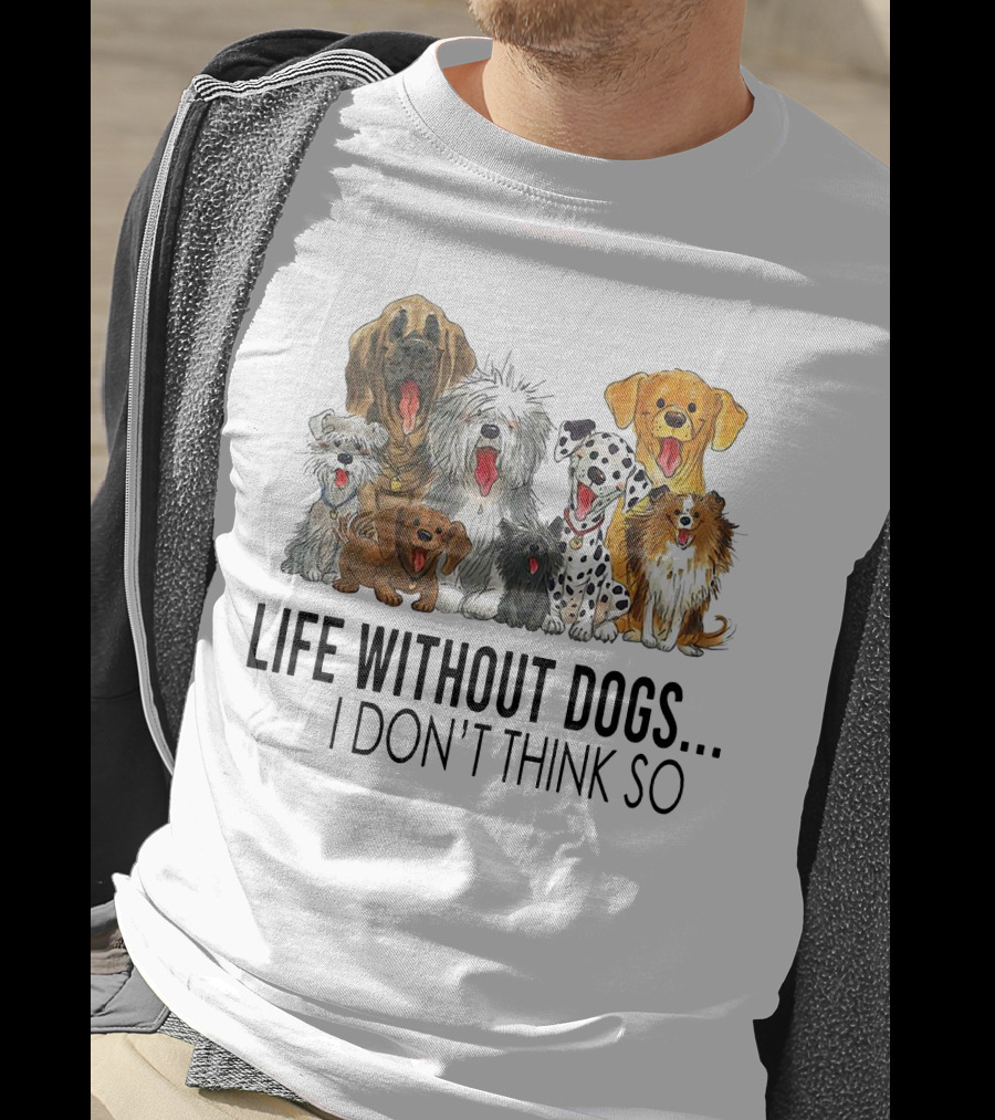 Life Without Dogs I Don't Think So T-Shirt