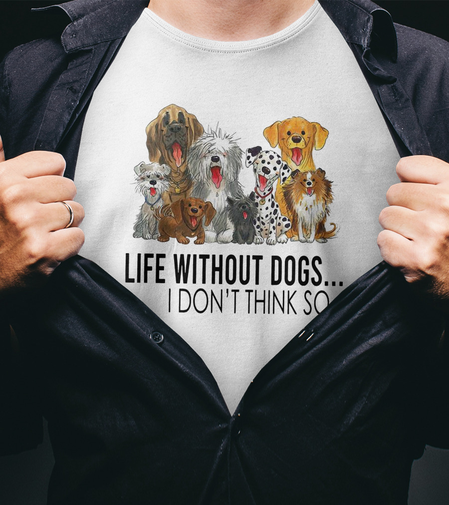 Life Without Dogs I Don't Think So T-Shirt