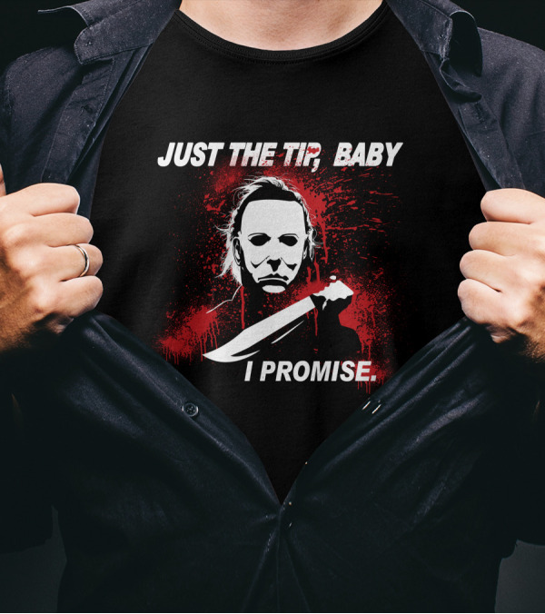 Michael Myers Just The Tip Baby I Promise Horror Icon Knife Red Splatter T-Shirt