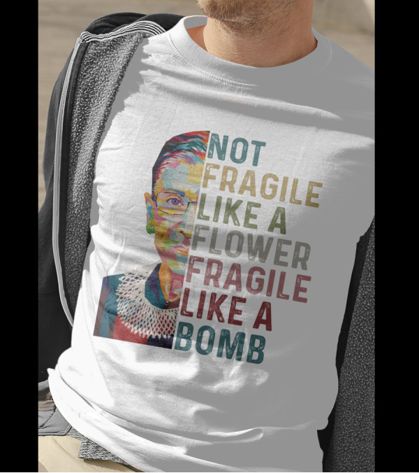 Ruth Ginsburg RBG Not Fragile Like A Flower Fragile Like A Bomb T-Shirt