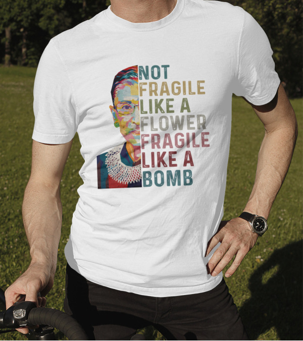 Ruth Ginsburg RBG Not Fragile Like A Flower Fragile Like A Bomb T-Shirt