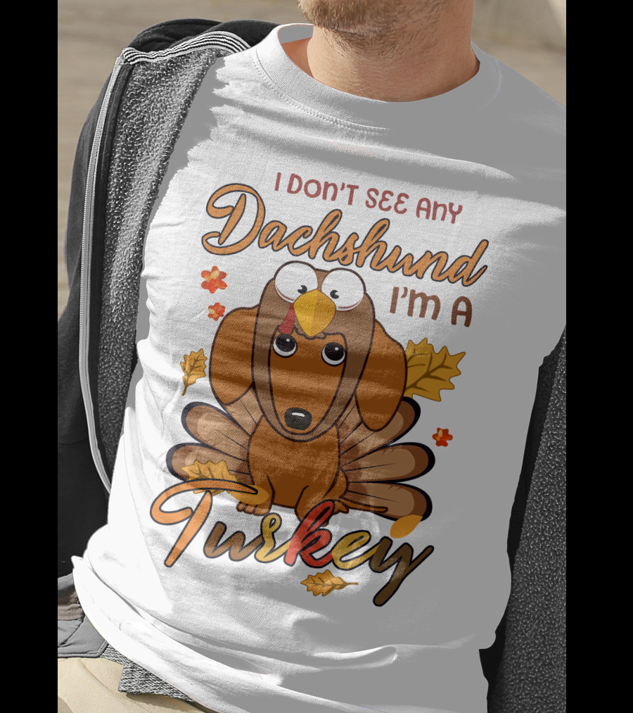 I Don't See Any Dachshund I'm A Turkey T-Shirt