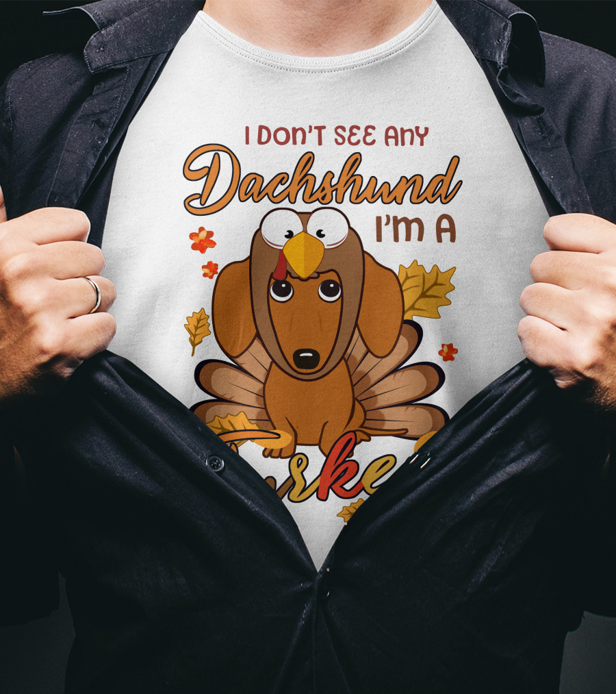 I Don't See Any Dachshund I'm A Turkey T-Shirt