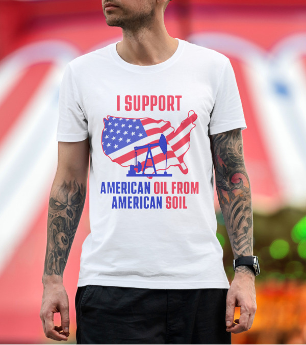 Premium T-Shirt: I Support American Oil From American Soil USA Flag Map Oil Pump T-Shirt I Support American Oil From American Soil USA Flag Map Oil Pump T-Shirt