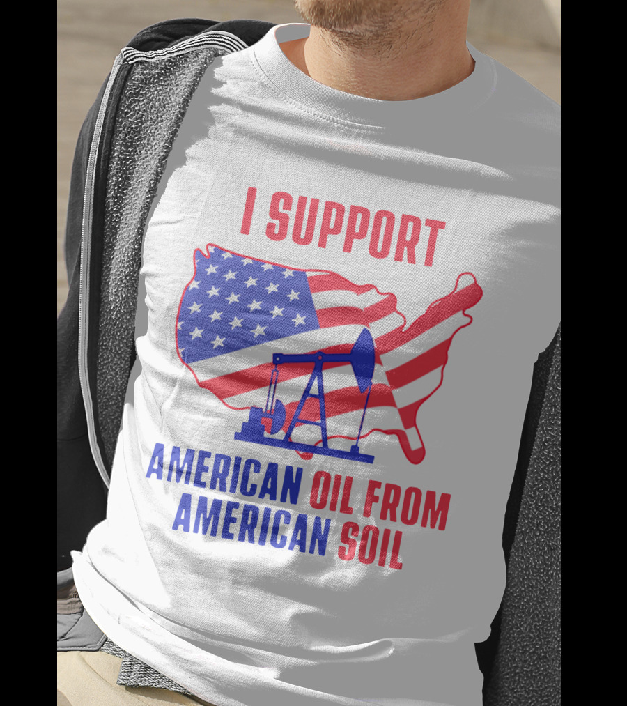 I Support American Oil From American Soil USA Flag Map Oil Pump T-Shirt