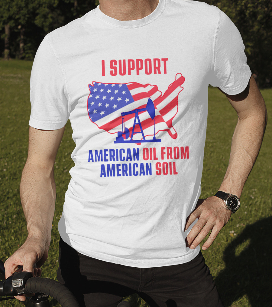 I Support American Oil From American Soil USA Flag Map Oil Pump T-Shirt