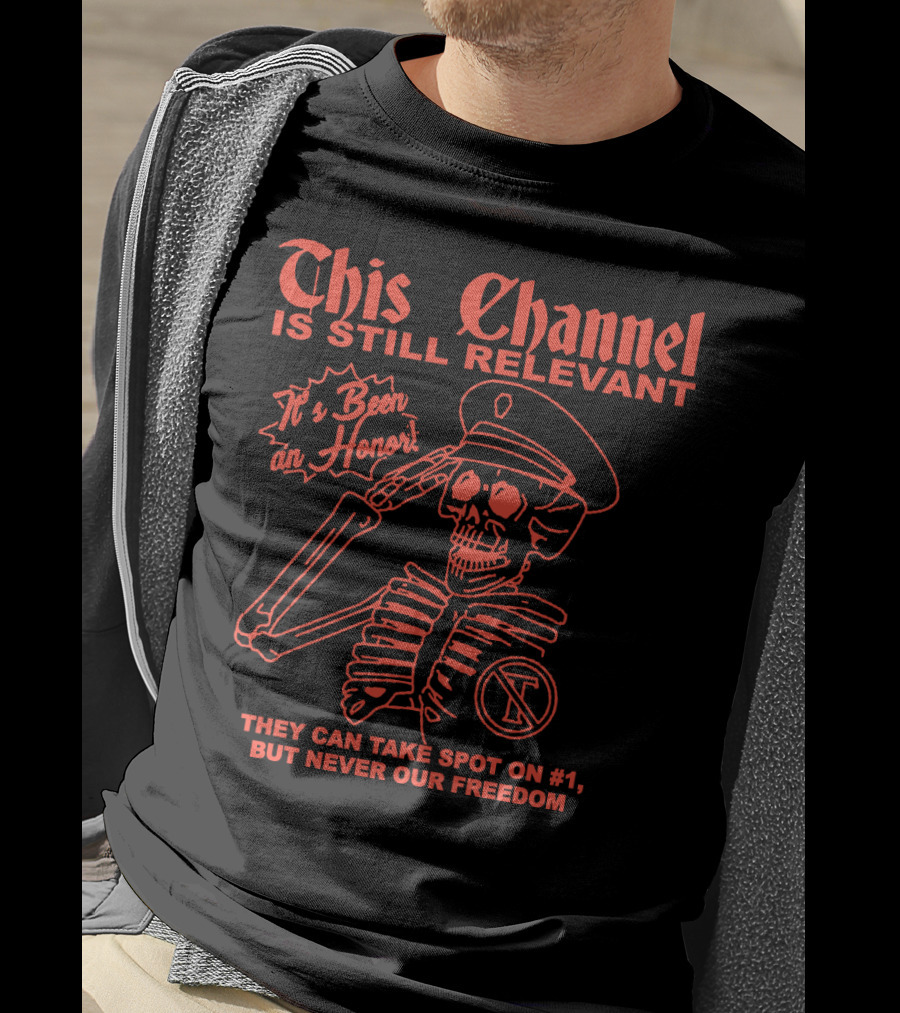 This Channel Is Still Relevant It's Been An Honor They Can Take Spot On #1 But Never Our Freedom T-Shirt