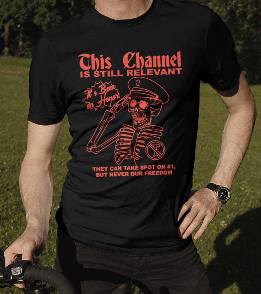 This Channel Is Still Relevant It's Been An Honor They Can Take Spot On #1 But Never Our Freedom T-Shirt