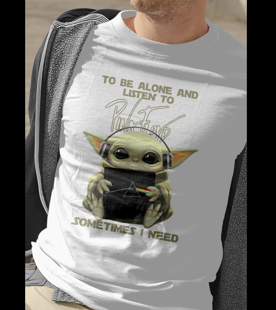 To Be Alone And Listen To Pink Floyd Sometimes I Need T-Shirt