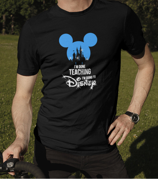 I'm Done Teaching I'm Going To Disney Mickey Ears Castle T-Shirt