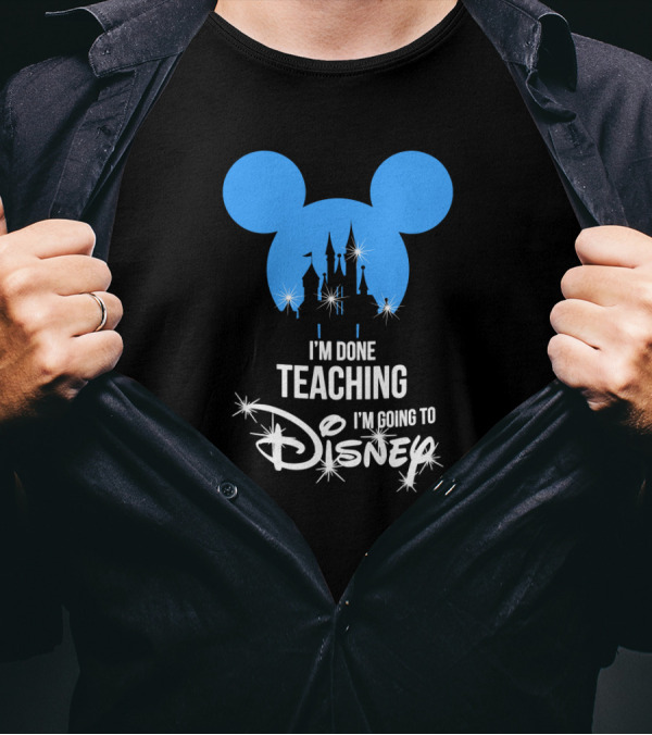 I'm Done Teaching I'm Going To Disney Mickey Ears Castle T-Shirt