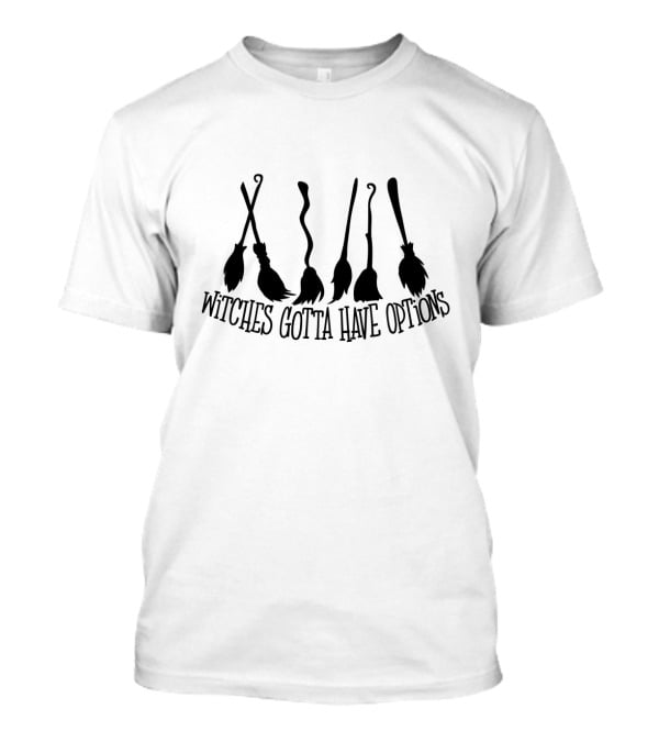 Witches Gotta Have Options Broomsticks Variety T-Shirt