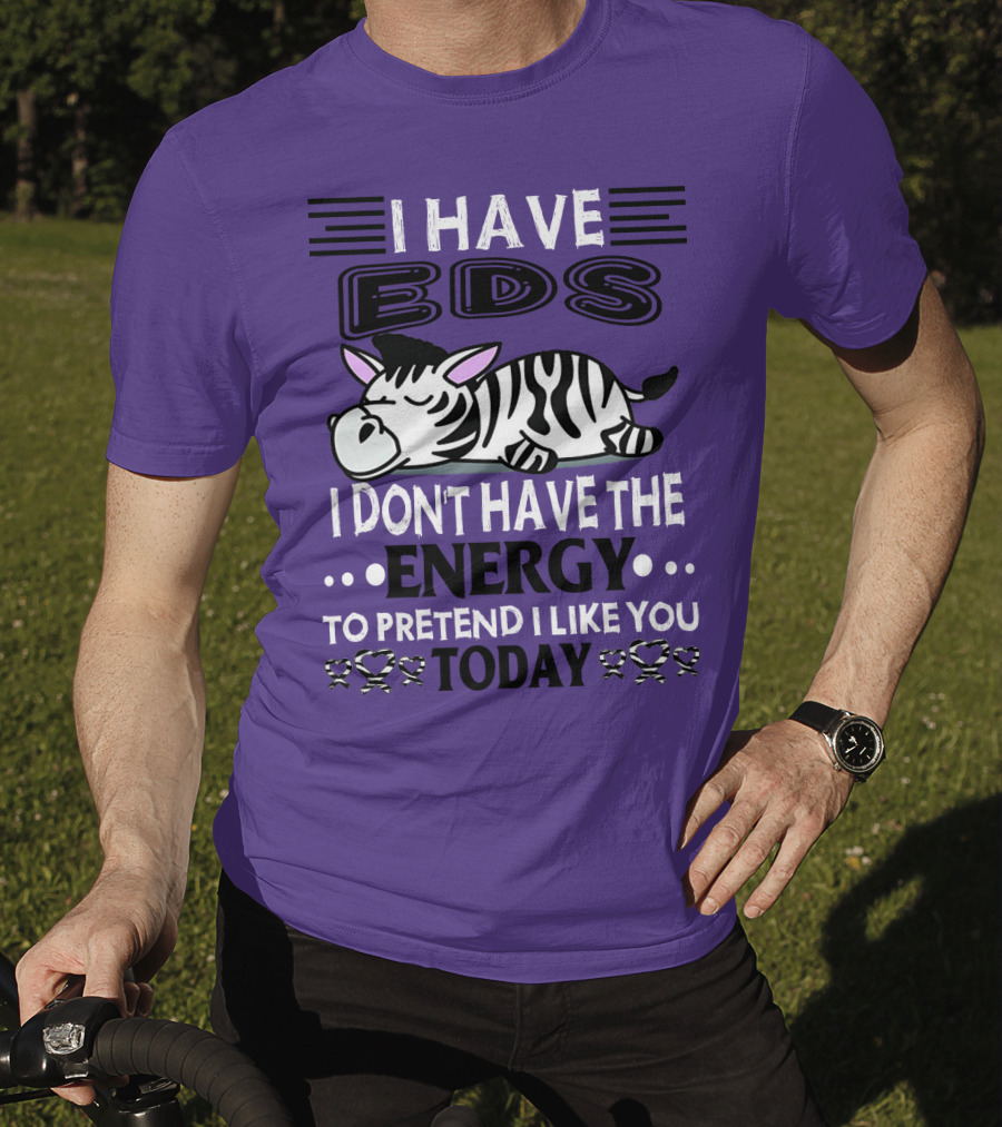 I Have EDS I Don't Have The Energy To Pretend I Like You Today Zebra T-Shirt