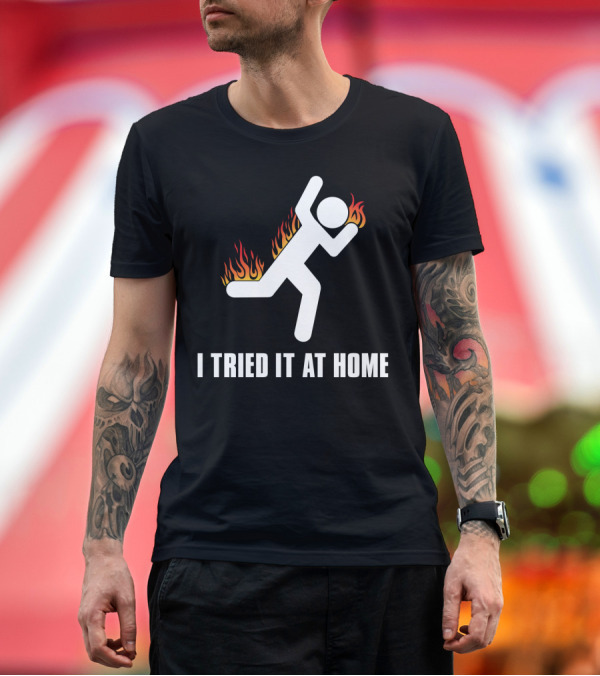 Premium T-Shirt: I Tried It at Home Stick Figure on Fire T-Shirt I Tried It at Home Stick Figure on Fire T-Shirt