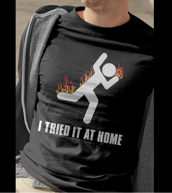 I Tried It At Home Stick Figure On Fire T-Shirt