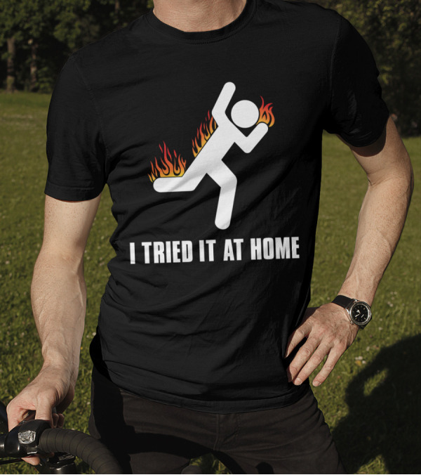 I Tried It At Home Stick Figure On Fire T-Shirt