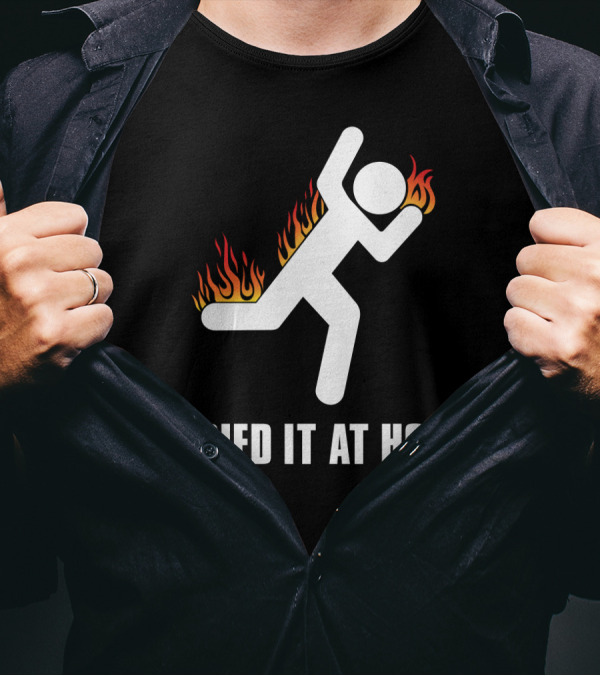 I Tried It At Home Stick Figure On Fire T-Shirt