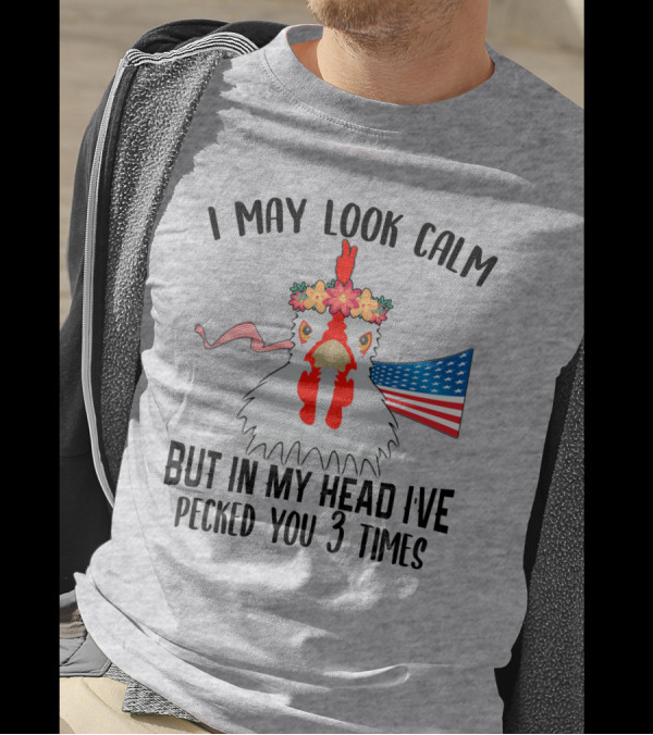 I May Look Calm Chicken With Flower Crown And American Flag Pecked You 3 Times T-Shirt