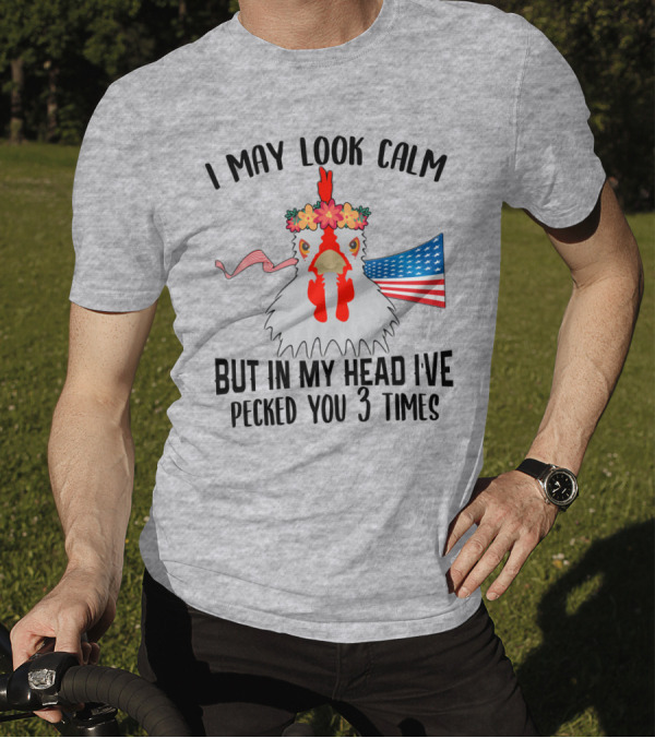 I May Look Calm Chicken With Flower Crown And American Flag Pecked You 3 Times T-Shirt