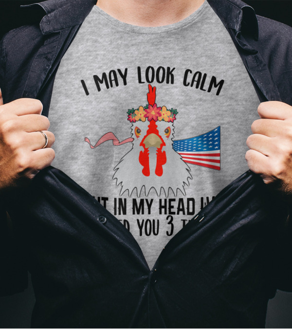 I May Look Calm Chicken With Flower Crown And American Flag Pecked You 3 Times T-Shirt