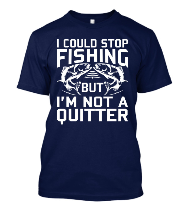 I Could Stop Fishing But I'm Not A Quitter Twin Fish Graphics T-Shirt