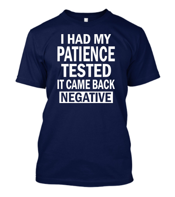Patience Tested Came Back Negative T-Shirt