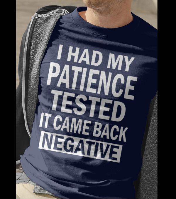 Patience Tested Came Back Negative T-Shirt