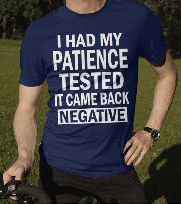Patience Tested Came Back Negative T-Shirt