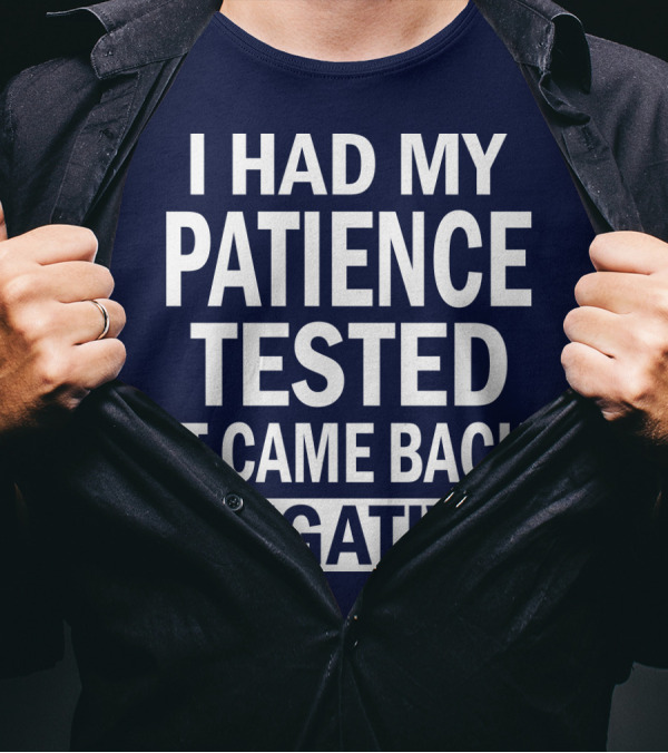 Patience Tested Came Back Negative T-Shirt