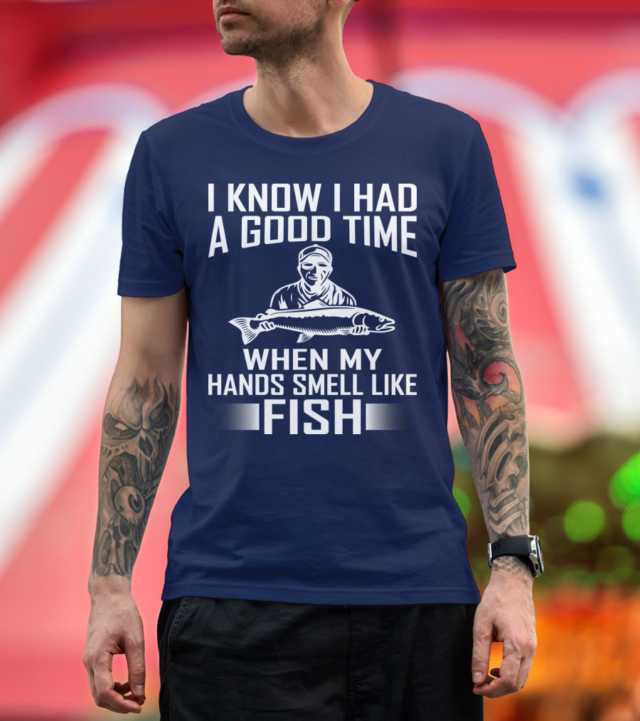 I Know I Had a Good Time When My Hands Smell Like Fish Fishing Enthusiast Catch Phrase T-Shirt