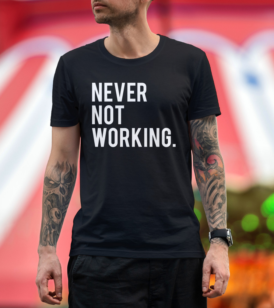 Never Not Working Productivity T-Shirt