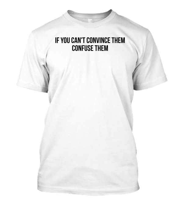 If You Can't Convince Them Confuse Them T-Shirt