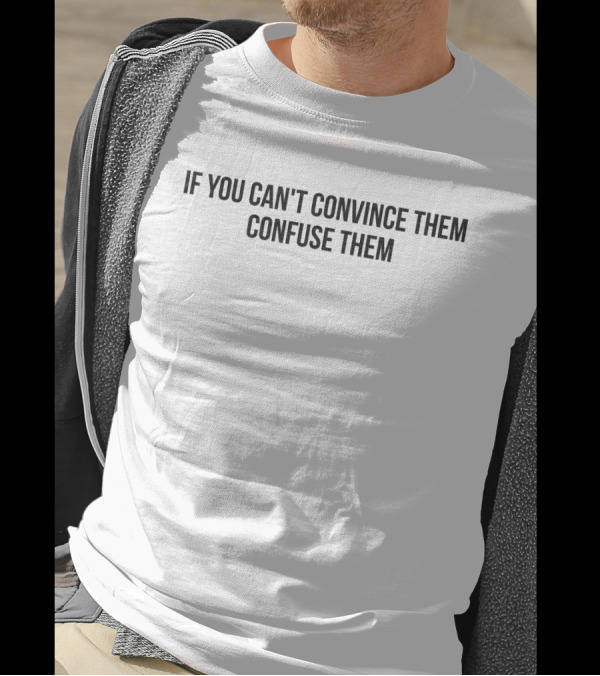 If You Can't Convince Them Confuse Them T-Shirt