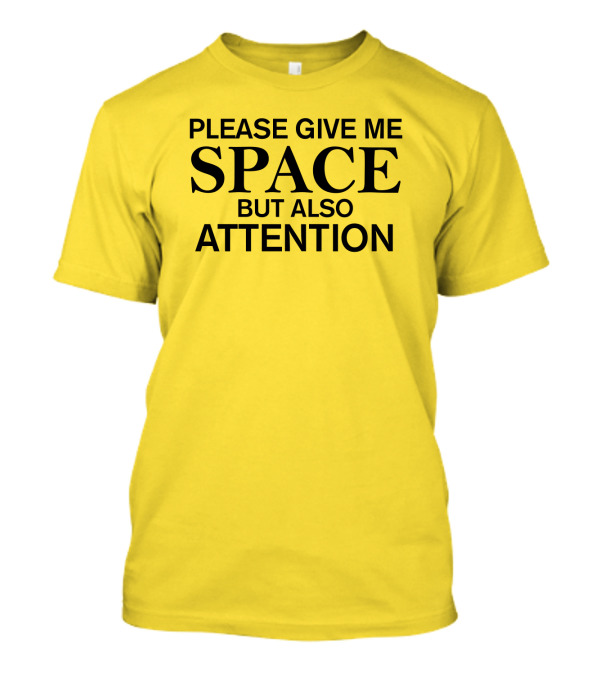 Please Give Me Space But Also Attention Yellow Background T-Shirt