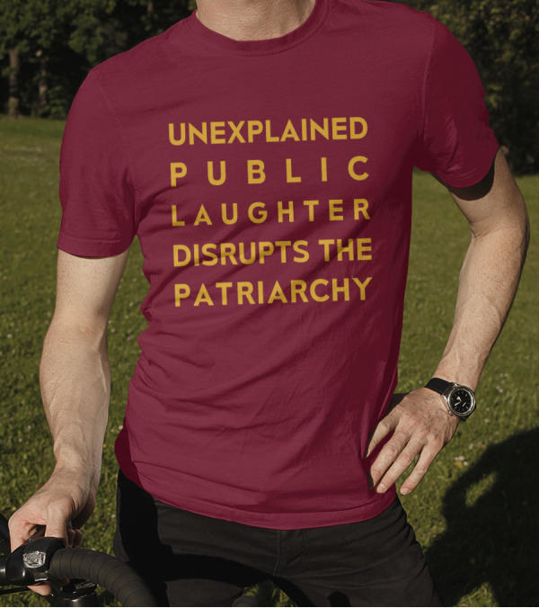 Unexplained Public Laughter Disrupts The Patriarchy Yellow Text On Red T-Shirt