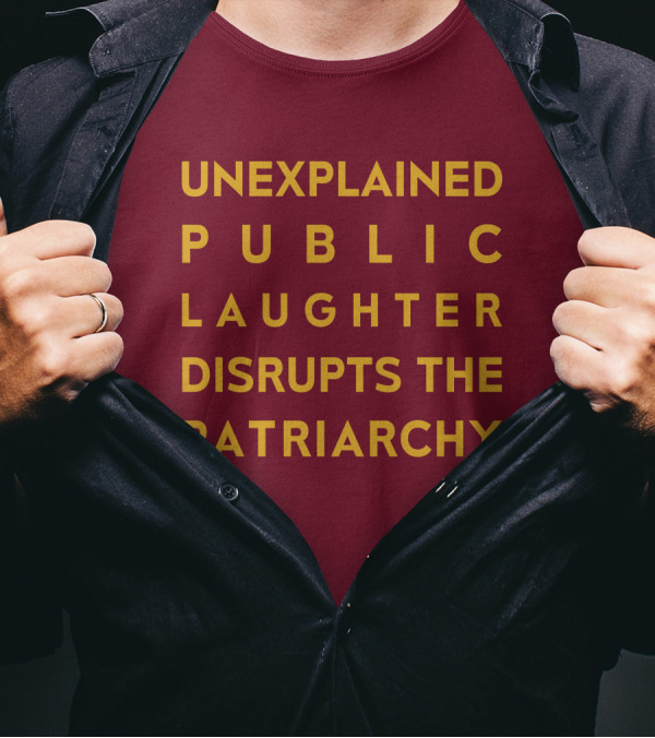 Unexplained Public Laughter Disrupts The Patriarchy Yellow Text On Red T-Shirt