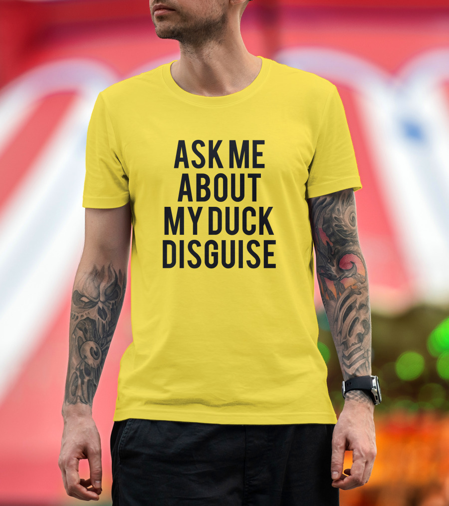 Ask Me About My Duck Disguise Funny Hidden Message T-Shirt