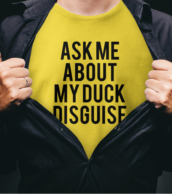 Ask Me About My Duck Disguise Funny Hidden Message T-Shirt