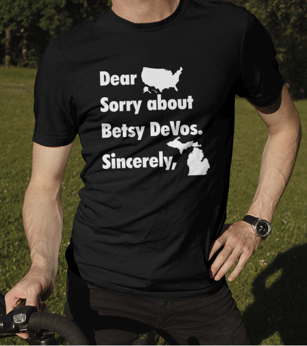 Dear Sorry About Betsy DeVos Sincerely With United States And Michigan Maps T-Shirt