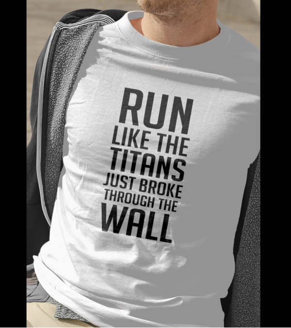 Run Like The Titans Just Broke Through The Wall Attack On Titans Motivation T-Shirt