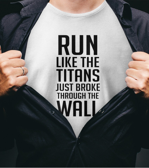 Run Like The Titans Just Broke Through The Wall Attack On Titans Motivation T-Shirt