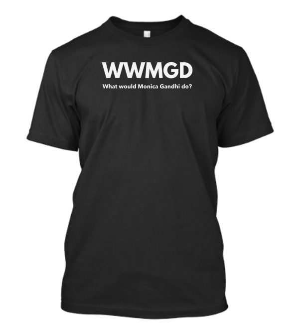 WWMGD What Would Monica Gandhi Do Witty Catchphrase T-Shirt