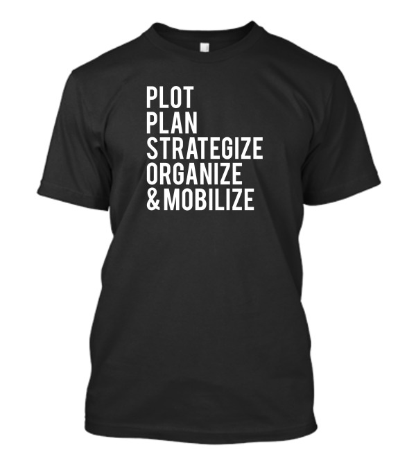 Plot Plan Strategize Organize And Mobilize T-Shirt