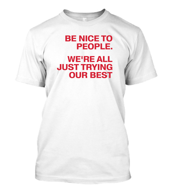 Be Nice To People We're All Just Trying Our Best T-Shirt