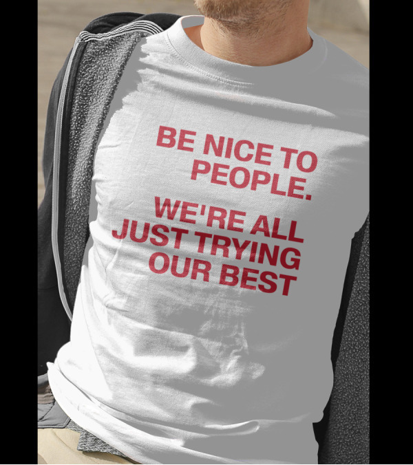 Be Nice To People We're All Just Trying Our Best T-Shirt