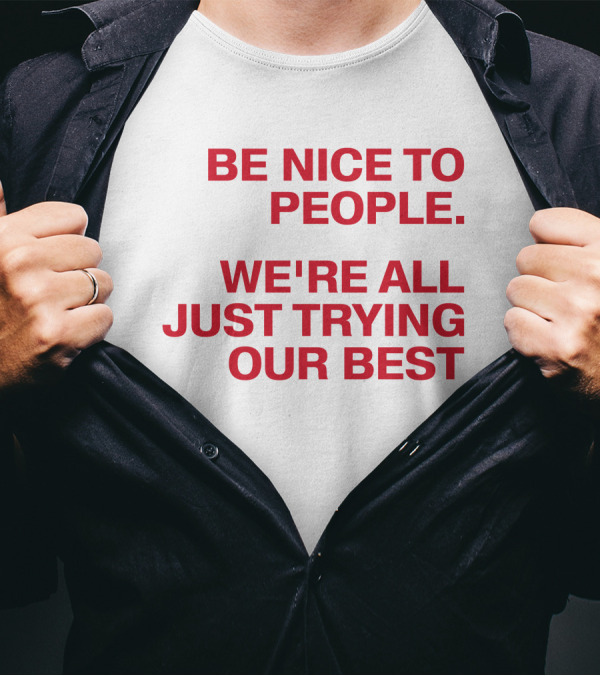 Be Nice To People We're All Just Trying Our Best T-Shirt