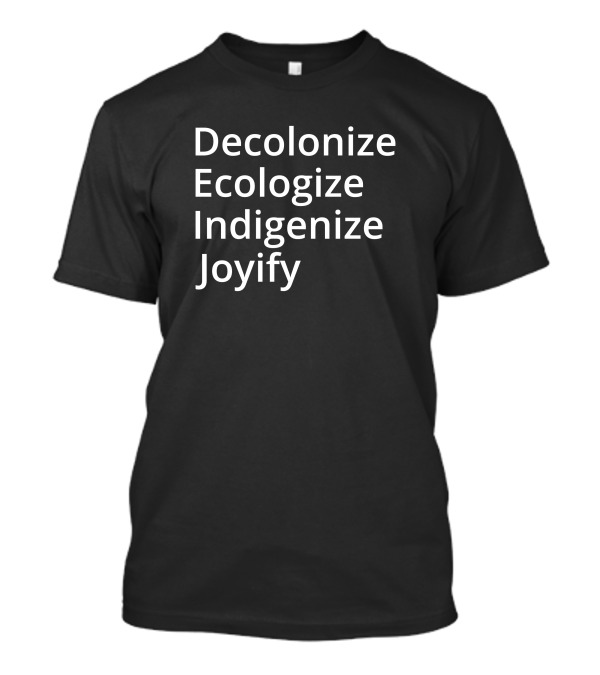 Decolonize Ecologize Indigenize Joyify Movement T-Shirt
