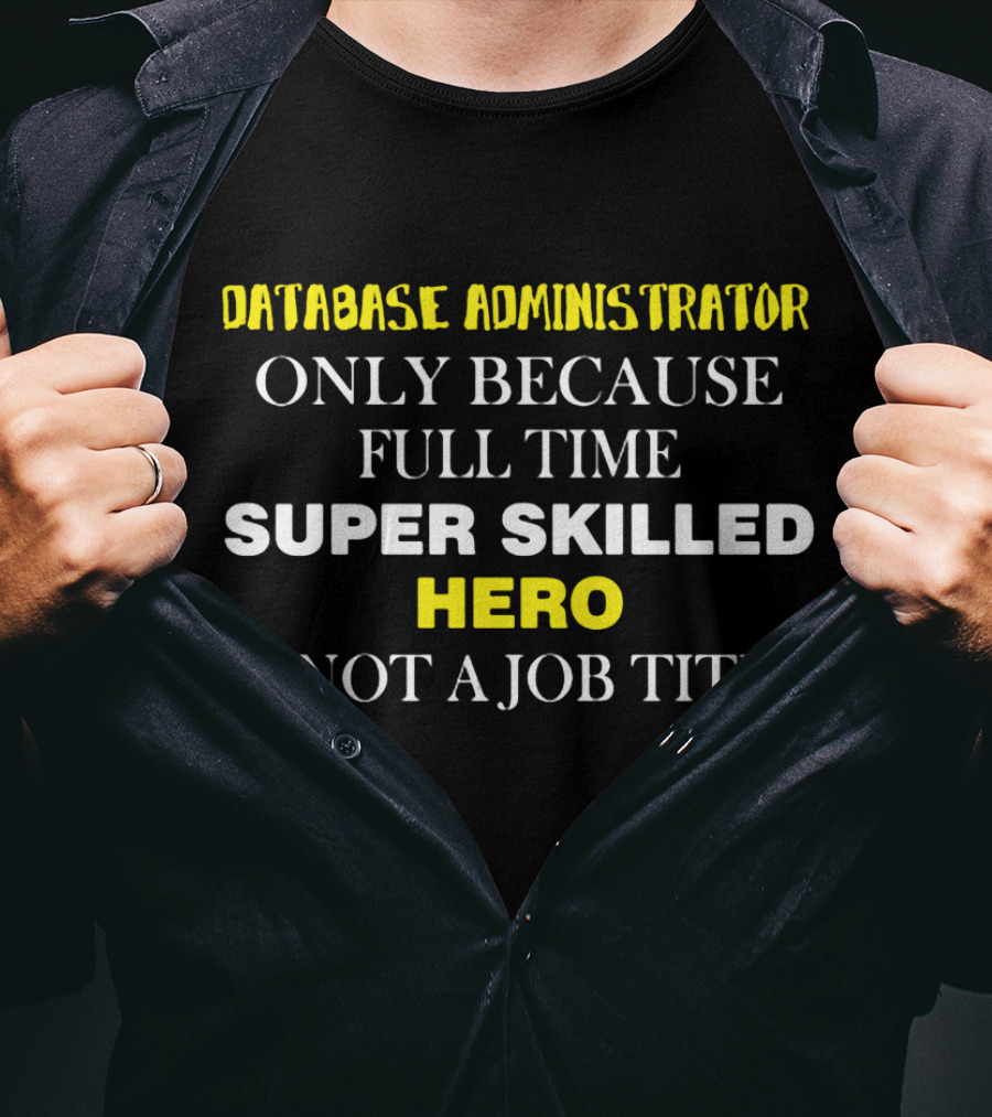 Database Administrator Only Because Full Time Super Skilled Hero Is Not A Job Title T-Shirt