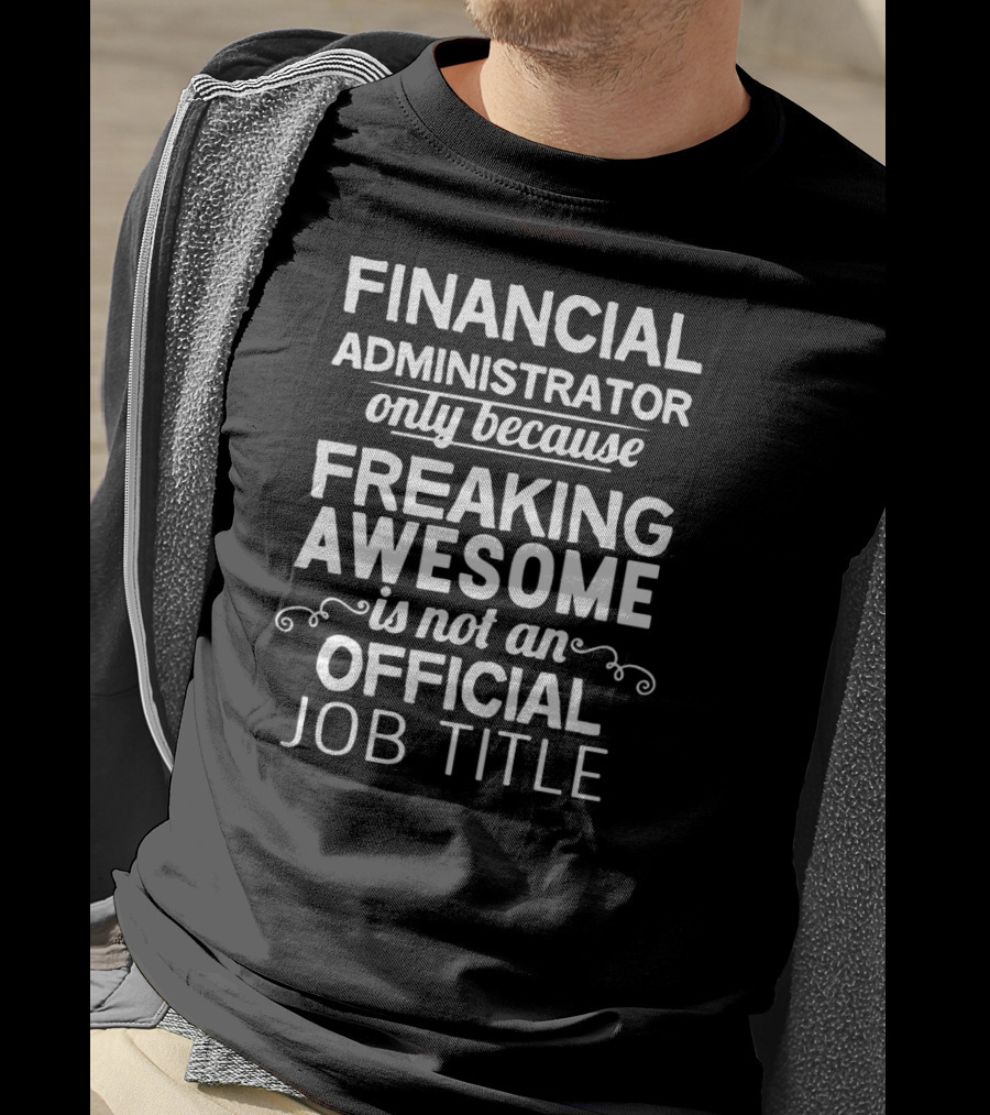 Financial Administrator Only Because Freaking Awesome Is Not An Official Job Title T-Shirt