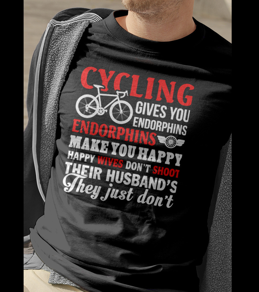 CYCLING Gives You Endorphins Make You Happy Wives Don't Shoot Their Husband's They Just Don't T-Shirt